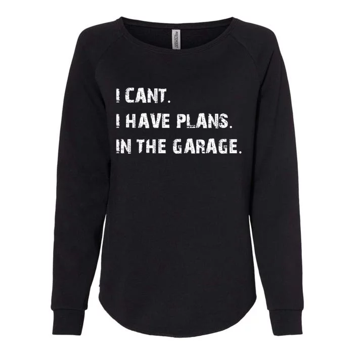 Mechanic Diy Saying I Can't I Have Plans In The Garage Gift Womens California Wash Sweatshirt