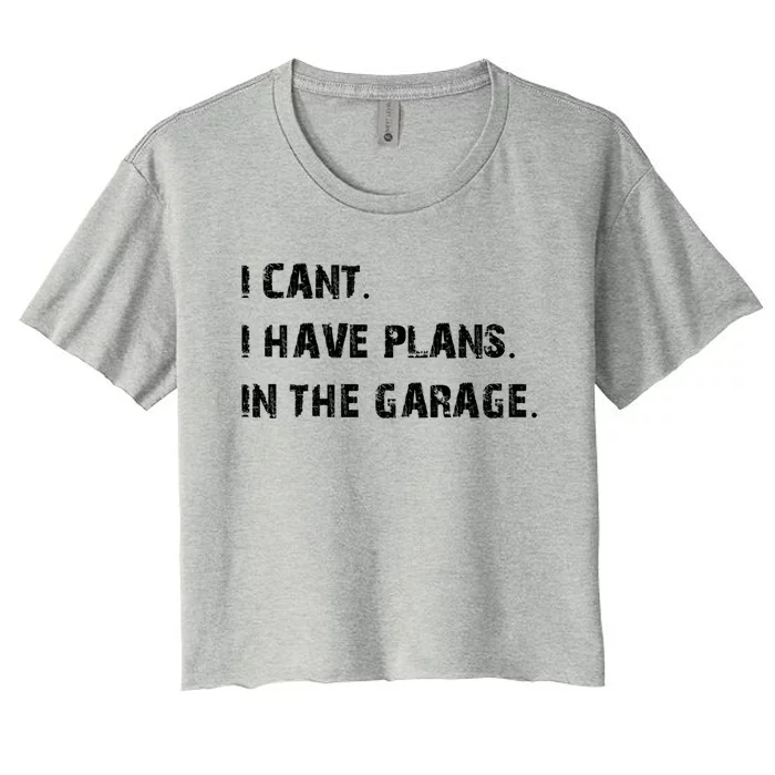 Mechanic Diy Saying I Can't I Have Plans In The Garage Gift Women's Crop Top Tee