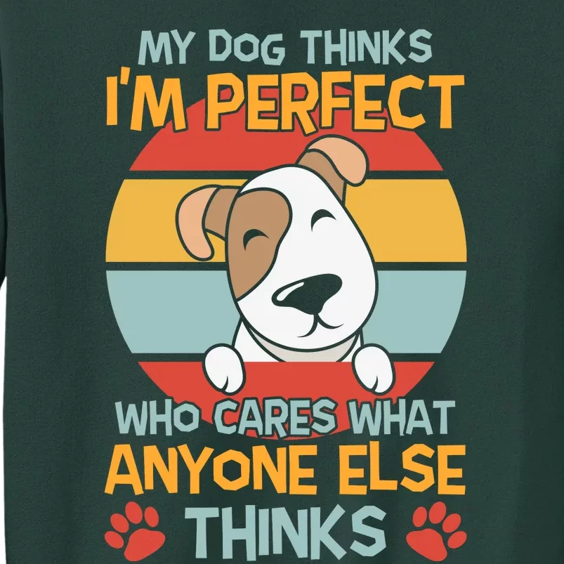 My Dog Thinks I'm Perfect Funny Dog Slogans Dog Quotes Dog Christmas Tall Sweatshirt