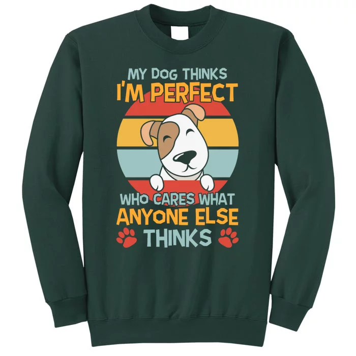 My Dog Thinks I'm Perfect Funny Dog Slogans Dog Quotes Dog Christmas Tall Sweatshirt