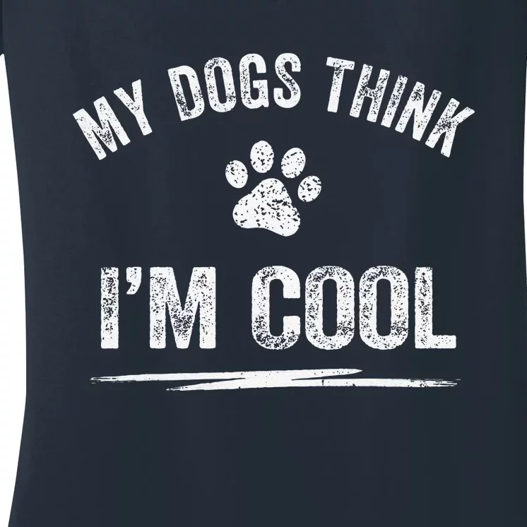 My Dogs Think Im Cool Dog Lover Apparel Sarcastic Funny Dog Women's V-Neck T-Shirt