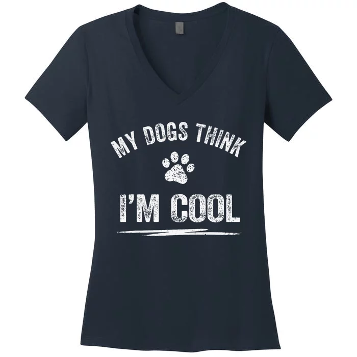 My Dogs Think Im Cool Dog Lover Apparel Sarcastic Funny Dog Women's V-Neck T-Shirt