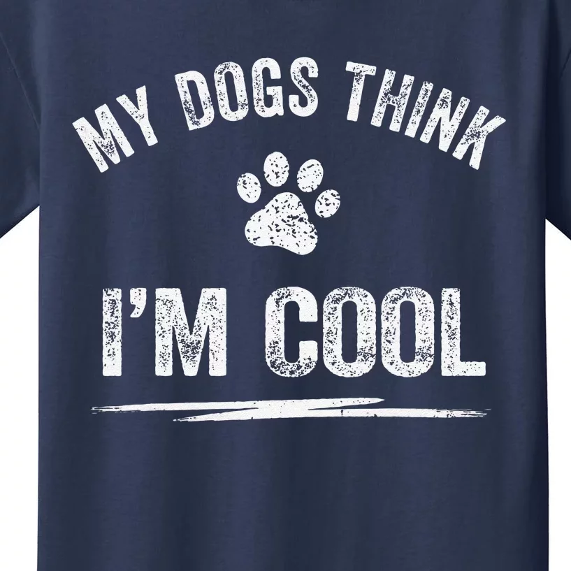 My Dogs Think Im Cool Dog Lover Apparel Sarcastic Funny Dog Kids T-Shirt