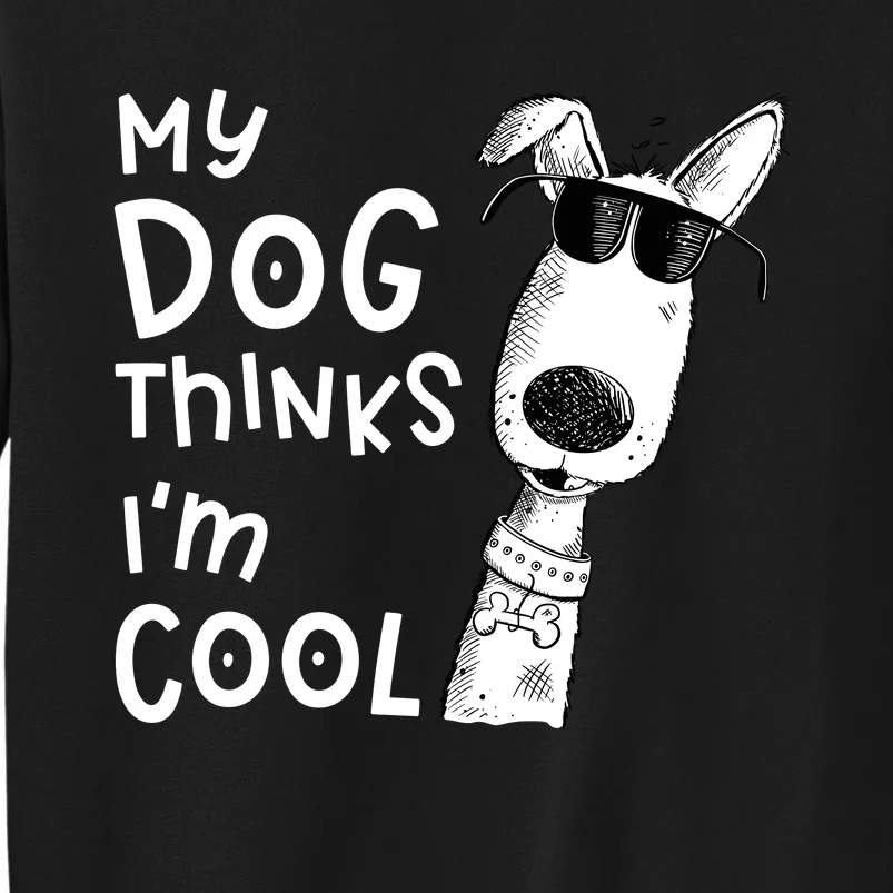 My Dog Thinks IM Cool For Dog Lover Sweatshirt