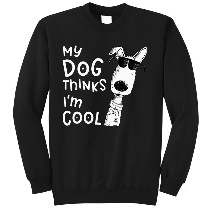 My Dog Thinks I'm Cool For Dog Lover Sweatshirt