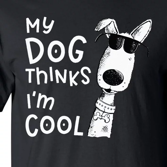 My Dog Thinks Im Cool For Dog Lover Tall T-Shirt