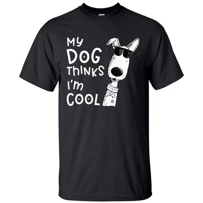 My Dog Thinks Im Cool For Dog Lover Tall T-Shirt