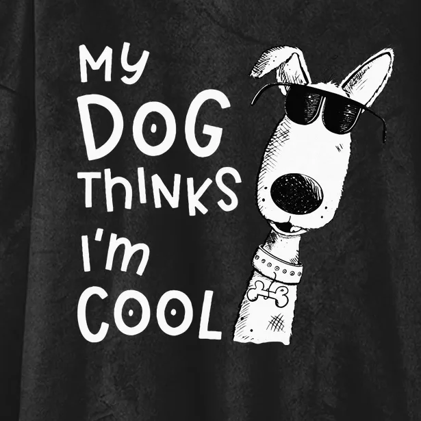 My Dog Thinks Im Cool For Dog Lover Hooded Wearable Blanket