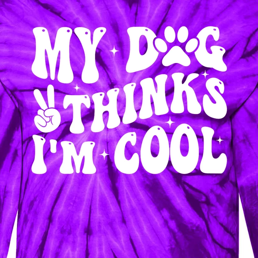 My Dog Thinks I’M Cool Funny Tie-Dye Long Sleeve Shirt