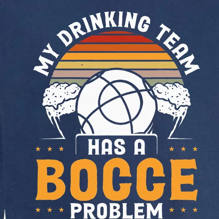 My Drinking Team Has A Bocce Problem Bocce Ball Garment-Dyed Sweatshirt