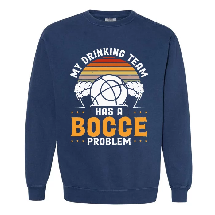 My Drinking Team Has A Bocce Problem Bocce Ball Garment-Dyed Sweatshirt