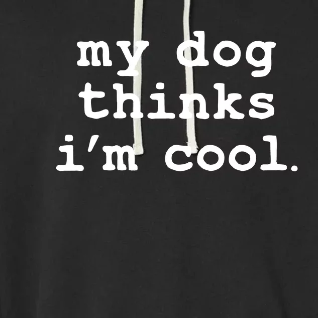 My Dog Thinks I'm Cool Funny Garment-Dyed Fleece Hoodie