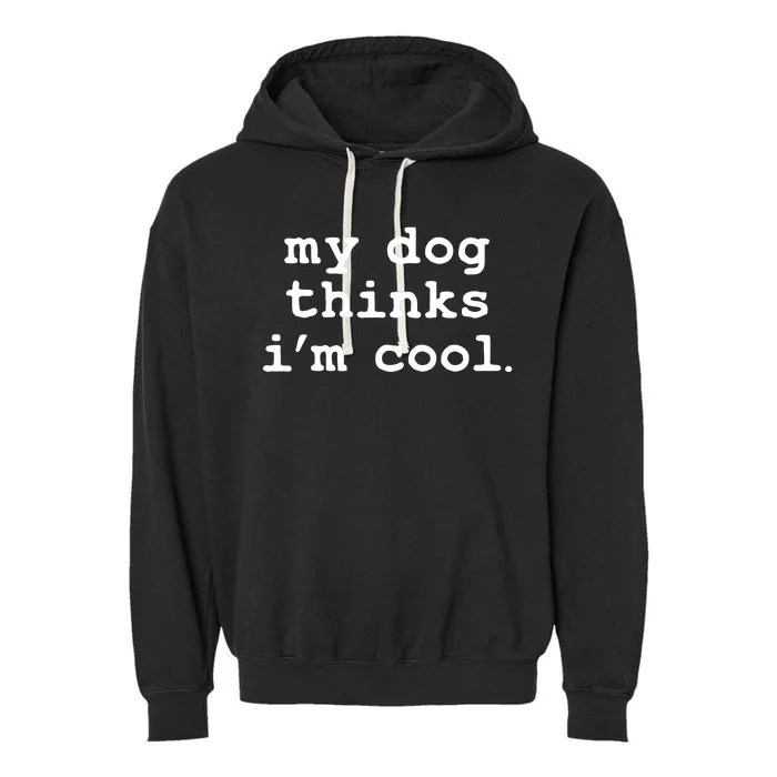 My Dog Thinks I'm Cool Funny Garment-Dyed Fleece Hoodie