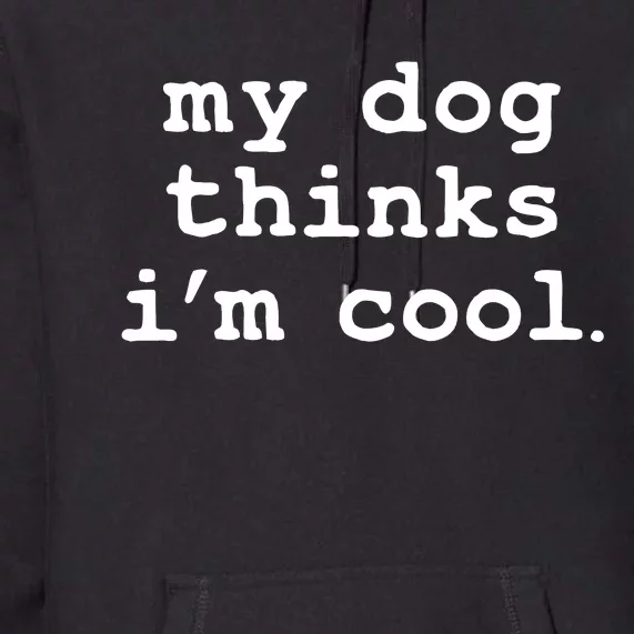 My Dog Thinks I'm Cool Funny Premium Hoodie