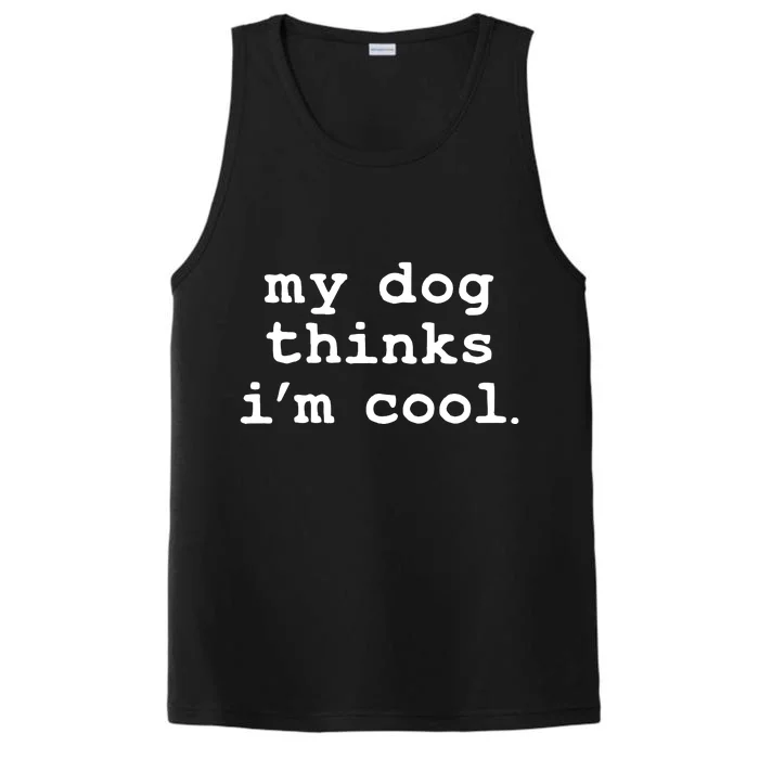 My Dog Thinks I'm Cool Funny Performance Tank