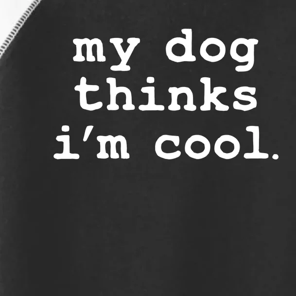 My Dog Thinks I'm Cool Funny Toddler Fine Jersey T-Shirt