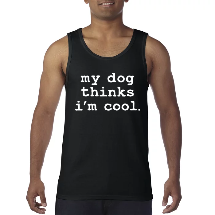 My Dog Thinks I'm Cool Funny Tank Top