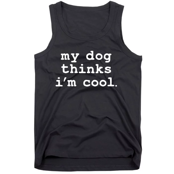 My Dog Thinks I'm Cool Funny Tank Top