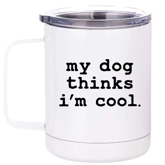 My Dog Thinks I'm Cool Funny Front & Back 12oz Stainless Steel Tumbler Cup