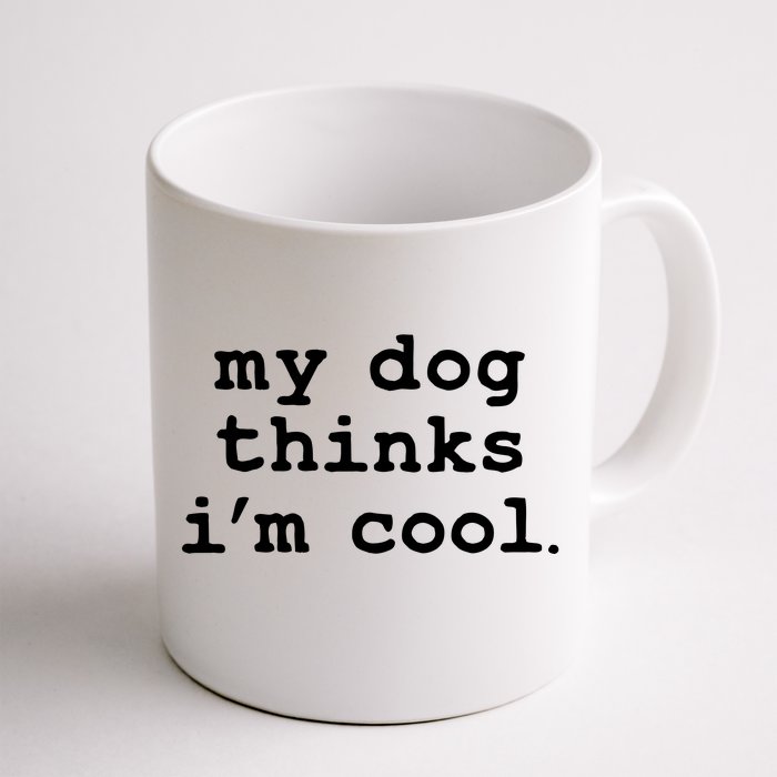 My Dog Thinks I'm Cool Funny Front & Back Coffee Mug