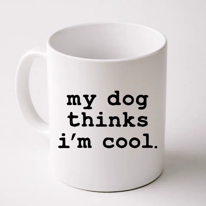 My Dog Thinks I'm Cool Funny Front & Back Coffee Mug