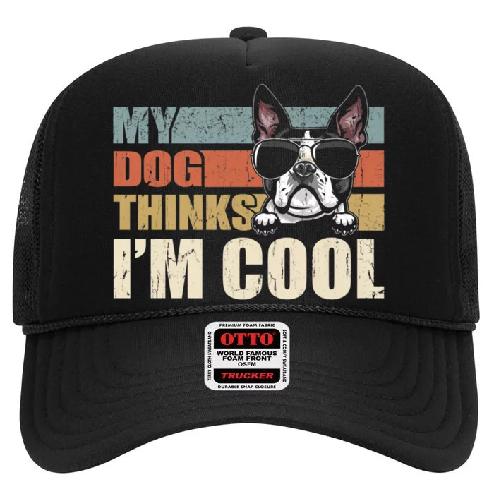 My Dog Thinks Im Cool Boston Terrier Funny Retro Dad Mom High Crown Mesh Trucker Hat