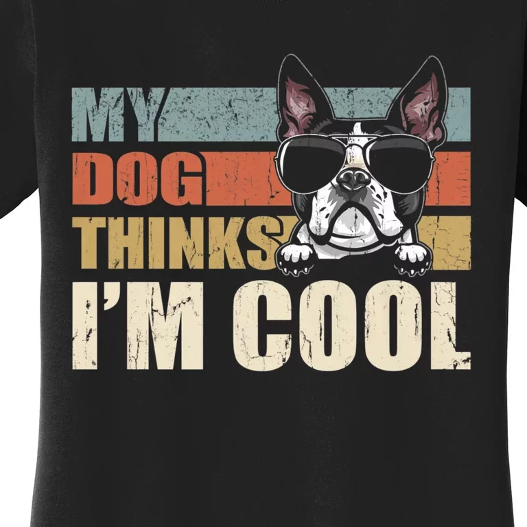 My Dog Thinks Im Cool Boston Terrier Funny Retro Dad Mom Women's T-Shirt