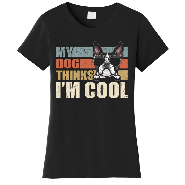 My Dog Thinks Im Cool Boston Terrier Funny Retro Dad Mom Women's T-Shirt