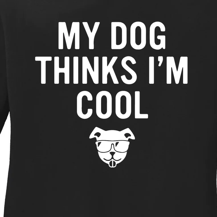 My Dog Thinks IM Cool Ladies Long Sleeve Shirt