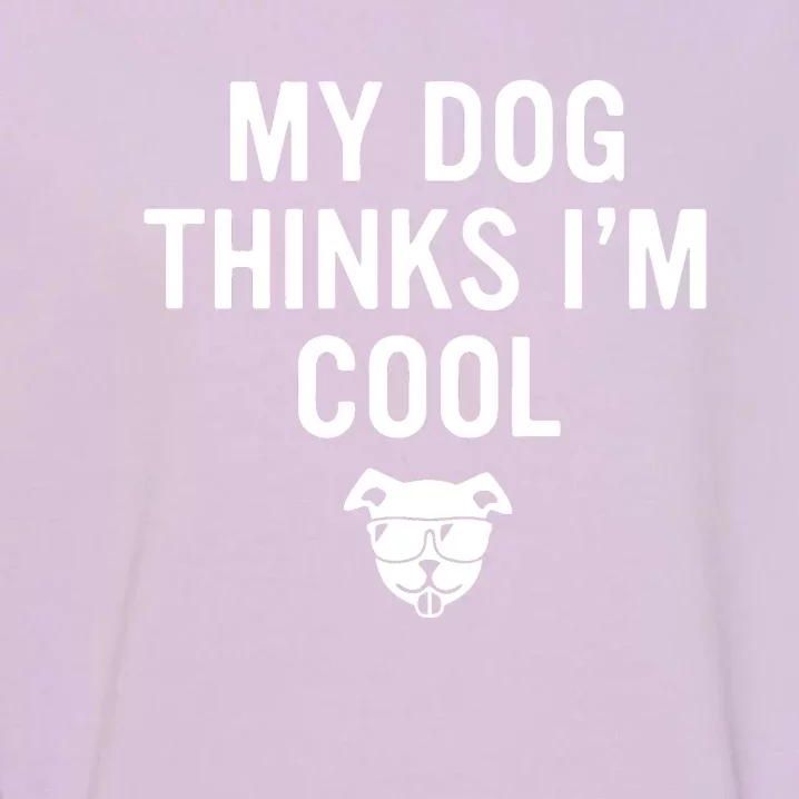 My Dog Thinks IM Cool Garment-Dyed Sweatshirt