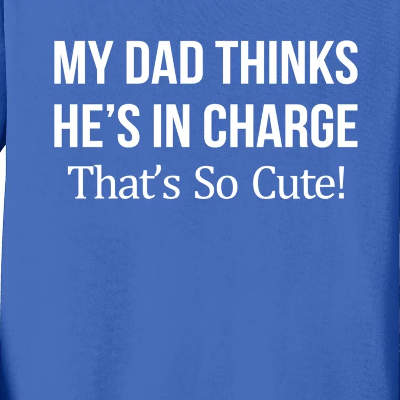 My Dad Thinks HeS In Charge ThatS So Cute Gift Kids Long Sleeve Shirt