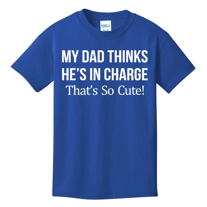 My Dad Thinks HeS In Charge ThatS So Cute Gift Kids T-Shirt