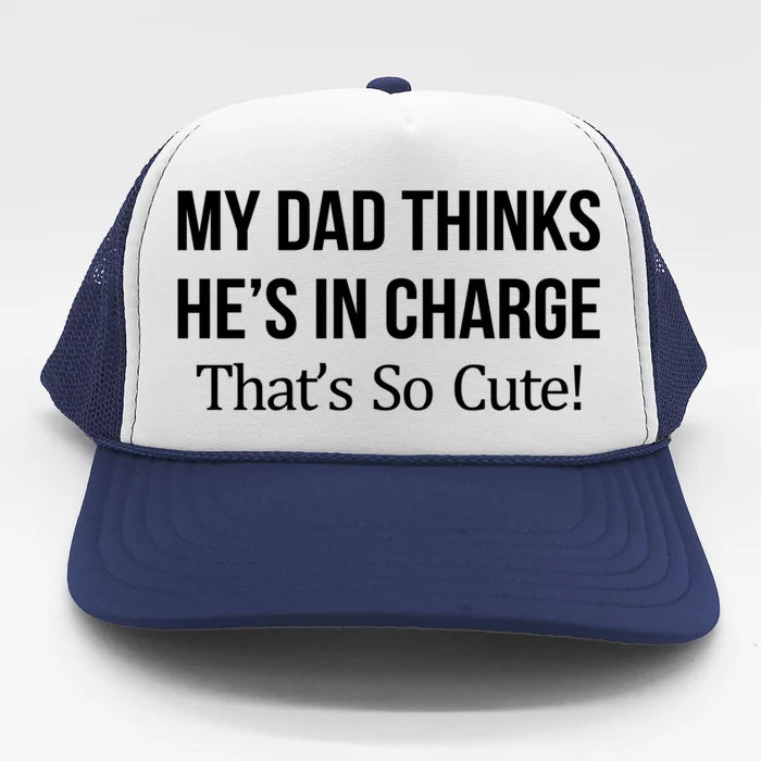 My Dad Thinks HeS In Charge ThatS So Cute Gift Trucker Hat