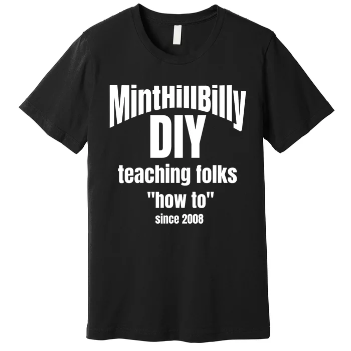 Minthillbilly Diy Teaching Folks How To Since 2008 Premium T-Shirt