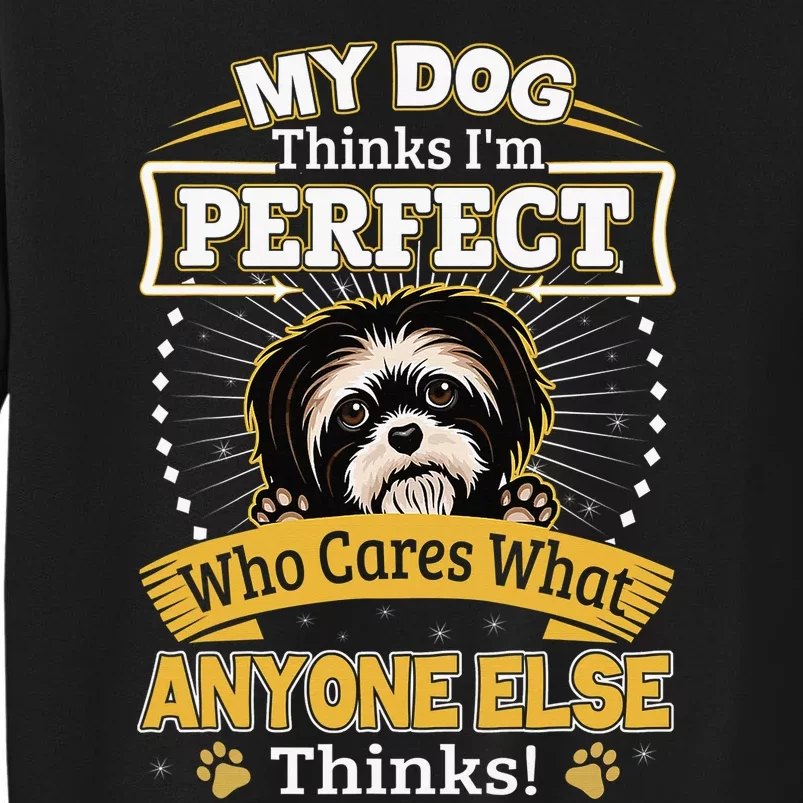 My Dog Thinks I'm Perfect Funny Shih Tzu Owner Sweatshirt