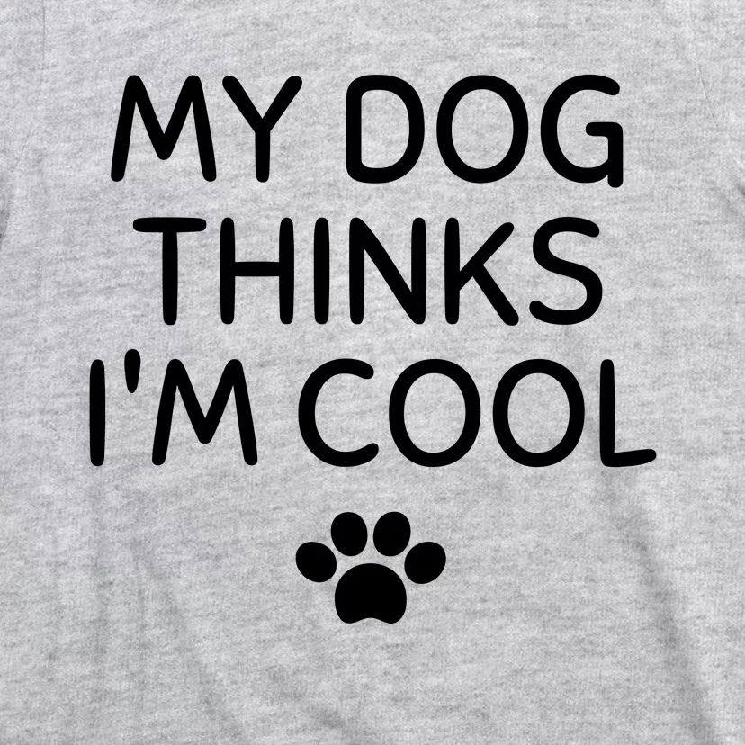 My Dog Thinks I'm CoolFunny Dog Lover T-Shirt