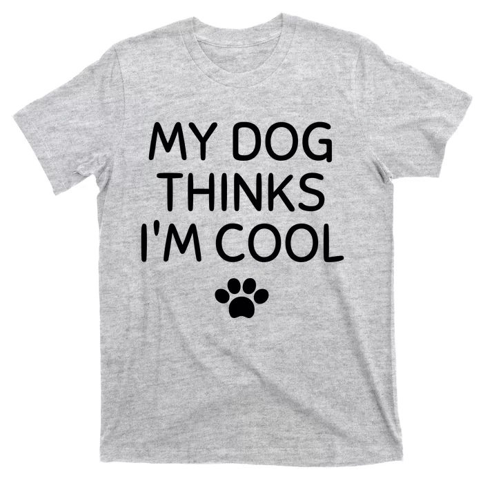 My Dog Thinks I'm CoolFunny Dog Lover T-Shirt