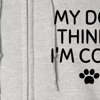 My Dog Thinks I'm CoolFunny Dog Lover Full Zip Hoodie