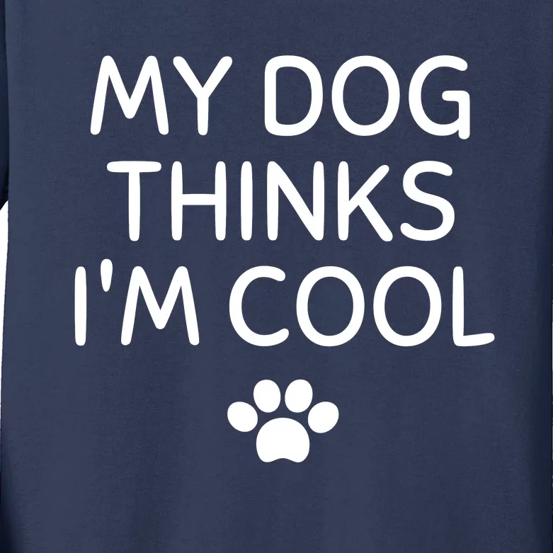 My Dog Thinks I'm CoolFunny Dog Lover Kids Long Sleeve Shirt