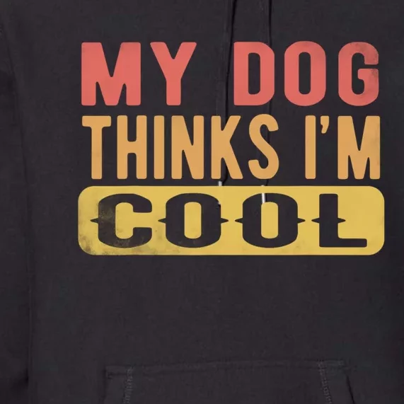 My Dog Thinks IM Cool Retro Funny Dog Lover Premium Hoodie