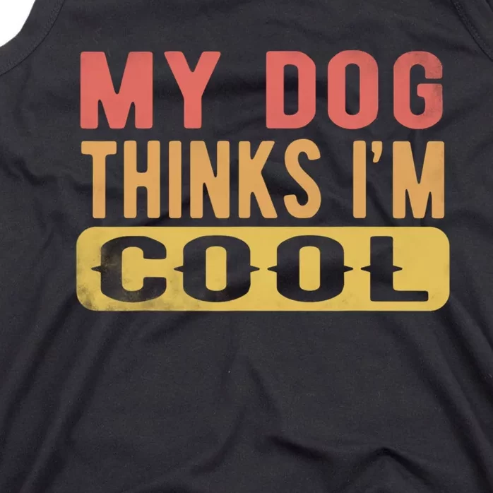 My Dog Thinks IM Cool Retro Funny Dog Lover Tank Top