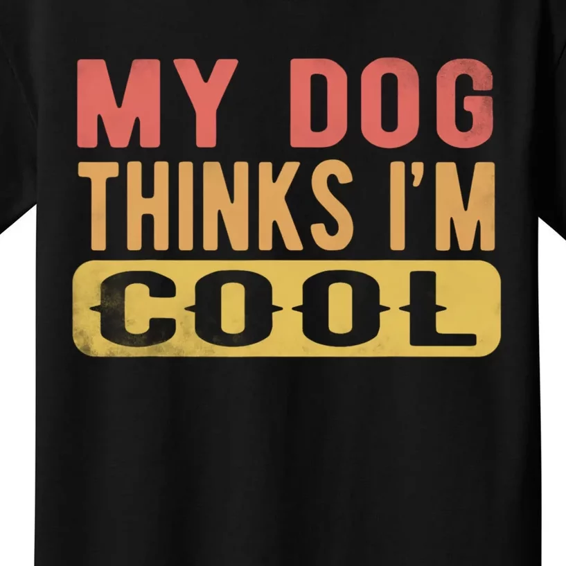 My Dog Thinks IM Cool Retro Funny Dog Lover Kids T-Shirt