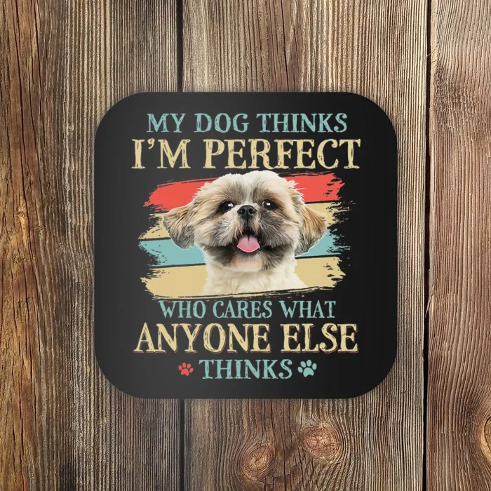 My Dog Thinks I'm Perfect Shih Tzu Puppy Face Shitzu Gifts Coaster