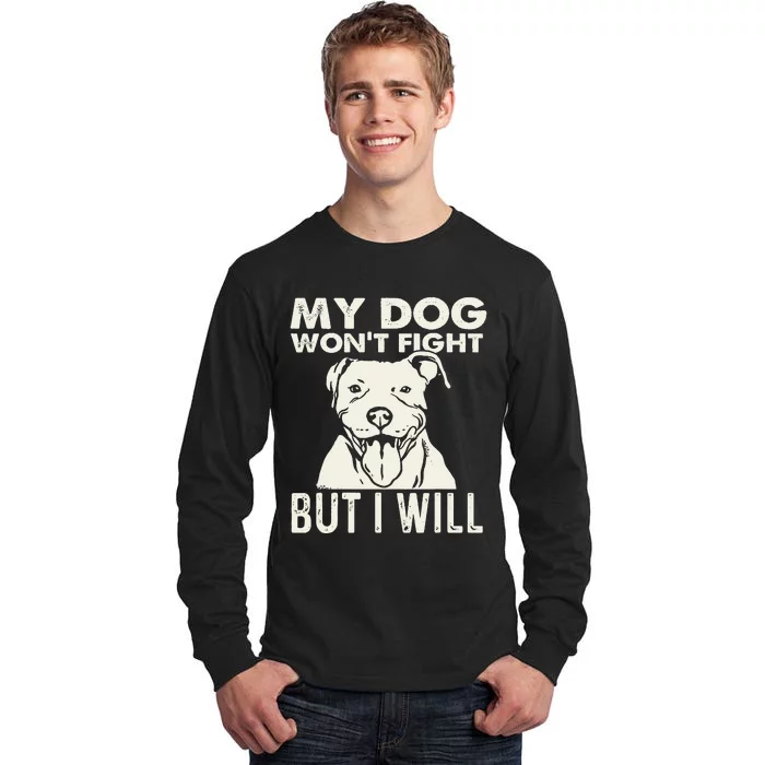 My Dog Won't Fight But I Will Pibble Pitbull Pit Bull Tall Long Sleeve T-Shirt