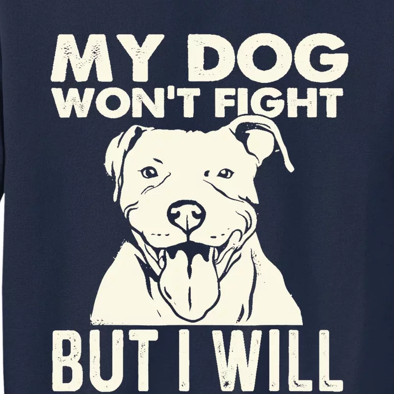 My Dog Won't Fight But I Will - Pibble Pitbull Pit Bull Tall Sweatshirt