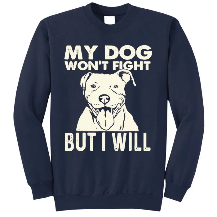 My Dog Won't Fight But I Will - Pibble Pitbull Pit Bull Tall Sweatshirt