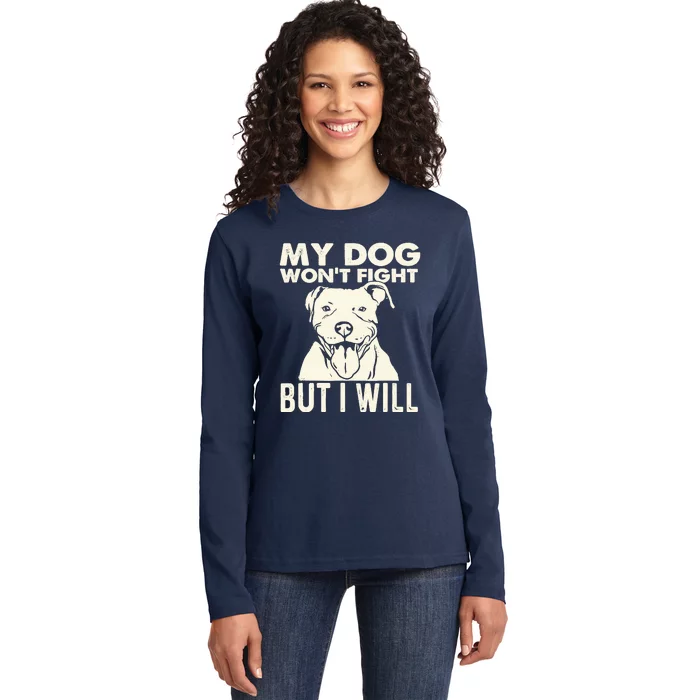 My Dog Won't Fight But I Will - Pibble Pitbull Pit Bull Ladies Long Sleeve Shirt