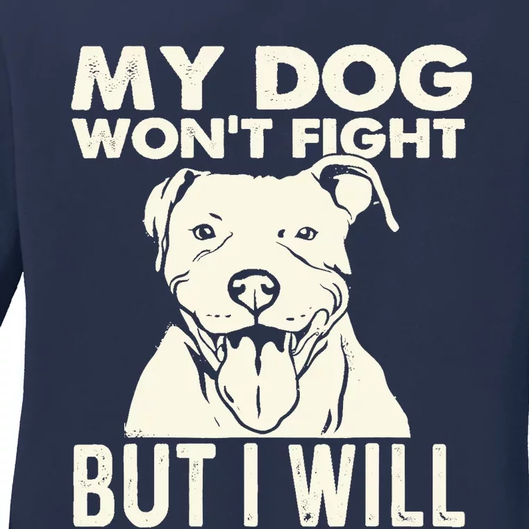 My Dog Won't Fight But I Will - Pibble Pitbull Pit Bull Ladies Long Sleeve Shirt