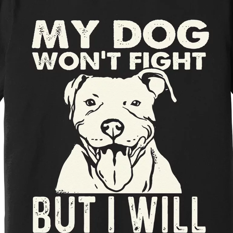 My Dog Won't Fight But I Will Pibble Pitbull Pit Bull Premium T-Shirt