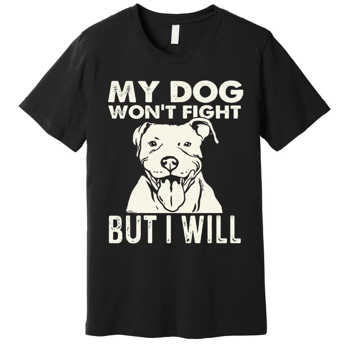 My Dog Won't Fight But I Will Pibble Pitbull Pit Bull Premium T-Shirt